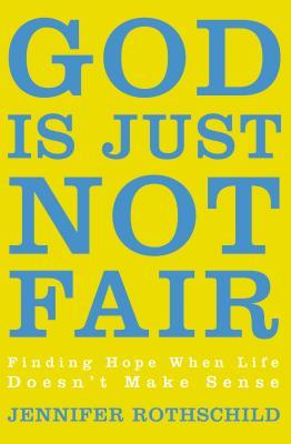 God Is Just Not Fair: Finding Hope When Life Doesn't Make Sense