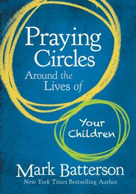 Praying Circles Around the Lives of Your Children: Unlocking the Power of Prayer in Your Family