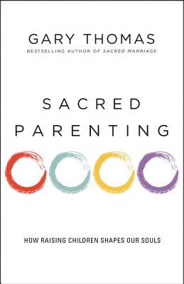 Sacred Parenting: How Raising Children Shapes Our Souls