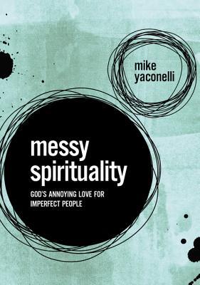 Messy Spirituality: God's Annoying Love for Imperfect People