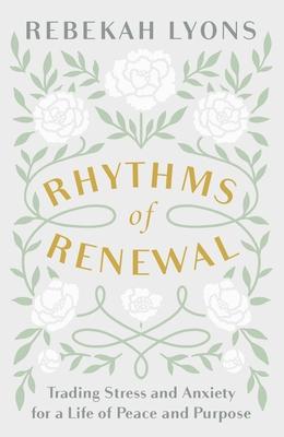 Rhythms of Renewal: Trading Stress and Anxiety for a Life of Peace and Purpose