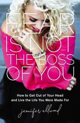 Fear Is Not the Boss of You: How to Get Out of Your Head and Live the Life You Were Made for