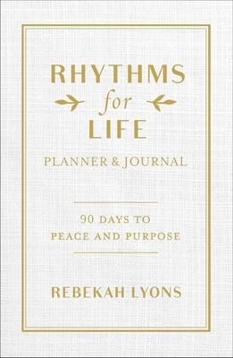 Rhythms for Life Planner and Journal: 90 Days to Peace and Purpose