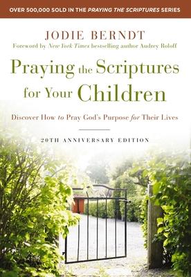 Praying the Scriptures for Your Children 20th Anniversary Edition: Discover How to Pray God's Purpose for Their Lives