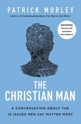 The Christian Man: A Conversation about the 10 Issues Men Say Matter Most