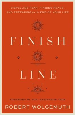 Finish Line: Dispelling Fear, Finding Peace, and Preparing for the End of Your Life