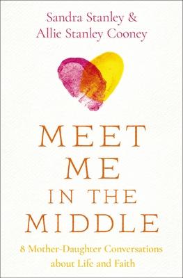 Meet Me in the Middle: 8 Mother-Daughter Conversations about Life and Faith