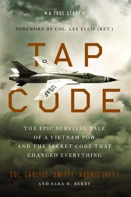 Tap Code: The Epic Survival Tale of a Vietnam POW and the Secret Code That Changed Everything