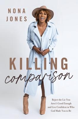 Killing Comparison SA Edition: Reject the Lie You Aren't Good Enough and Live Confident in Who God Made You to Be