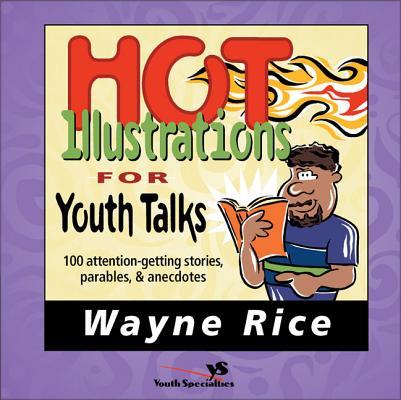 Hot Illustrations for Youth Talks: 100 Attention-Getting Stories, Parables, and Anecdotes