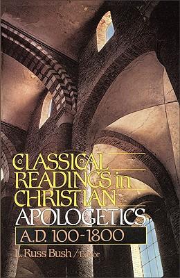 Classical Readings in Christian Apologetics: A. D. 100-1800