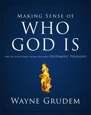 Making Sense of Who God Is: One of Seven Parts from Grudem's Systematic Theology 2