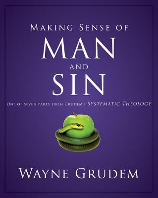 Making Sense of Man and Sin: One of Seven Parts from Grudem's Systematic Theology 3