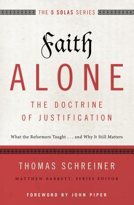 Faith Alone---The Doctrine of Justification: What the Reformers Taught...and Why It Still Matters