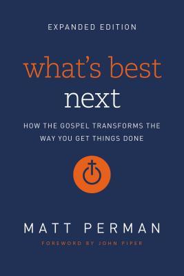 What's Best Next: How the Gospel Transforms the Way You Get Things Done