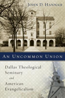 An Uncommon Union: Dallas Theological Seminary and American Evangelicalism