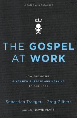 The Gospel at Work: How the Gospel Gives New Purpose and Meaning to Our Jobs