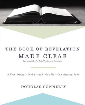 The Book of Revelation Made Clear: A User-Friendly Look at the Bible's Most Complicated Book