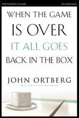 When the Game Is Over, It All Goes Back in the Box Bible Study Participant's Guide: Six Sessions on Living Life in the Light of Eternity Subscription