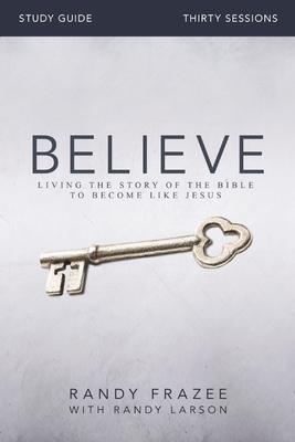 Believe Bible Study Guide: Living the Story of the Bible to Become Like Jesus