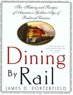 Dining by Rail: The History and Recipes of America's Golden Age of Railroad Cuisine