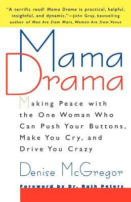 Mama Drama: Making Peace with the One Woman Who Can Push Your Buttons, Make You Cry, and Drive You Crazy