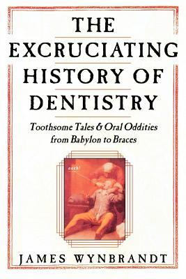 The History of Dentistry: Toothsome Tales & Oral Oddities from Babylon to Braces