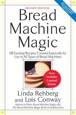 Bread Machine Magic: 138 Exciting New Recipes Created Especially for Use in All Types of Bread Machines