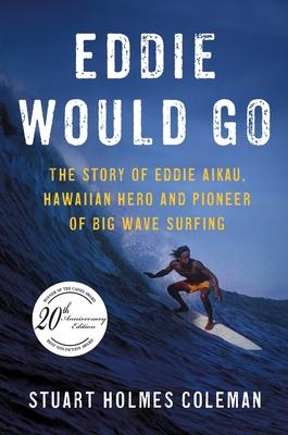 Eddie Would Go: The Story of Eddie Aikau, Hawaiian Hero and Pioneer of Big Wave Surfing