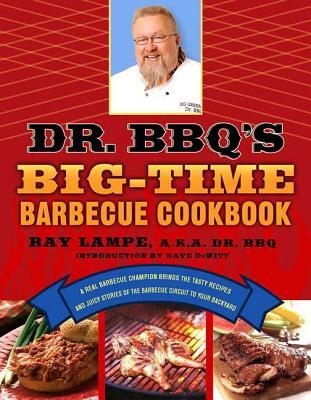 Dr. Bbq's Big-Time Barbecue Cookbook: A Real Barbecue Champion Brings the Tasty Recipes and Juicy Stories of the Barbecue Circuit to Your Backyard