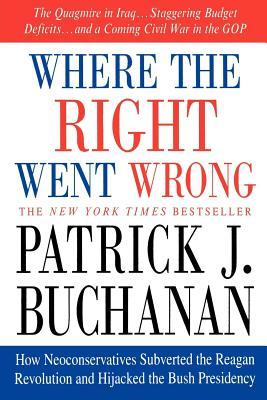 Where the Right Went Wrong: How Neoconservatives Subverted the Reagan Revolution and Hijacked the Bush Presidency