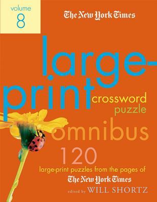 The New York Times Large-Print Crossword Puzzle Omnibus Volume 8: 120 Large-Print Puzzles from the Pages of the New York Times