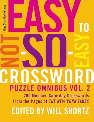 New York Times Easy to Not-So-Easy Crossword Puzzle Omnibus, Volume 2: 200 Monday-Saturday Crosswords from the Pages of the New York Times