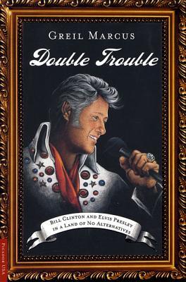 Double Trouble: Bill Clinton and Elvis Presley in a Land of No Alternatives