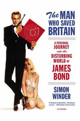 The Man Who Saved Britain: A Personal Journey Into the Disturbing World of James Bond