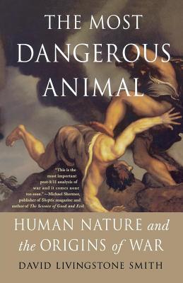 The Most Dangerous Animal: Human Nature and the Origins of War