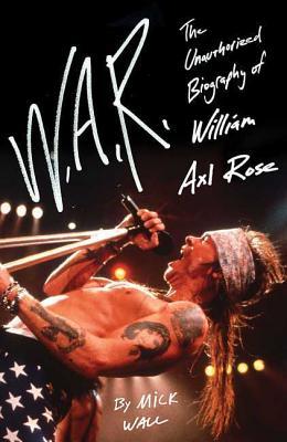 W.A.R.: The Unauthorized Biography of William Axl Rose