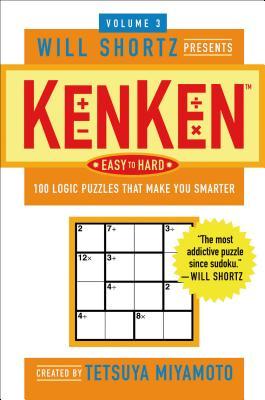 The Will Shortz Presents Kenken Easy to Hard, Volume 3: 100 Logic Puzzles That Make You Smarter