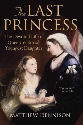 The Last Princess: The Devoted Life of Queen Victoria's Youngest Daughter