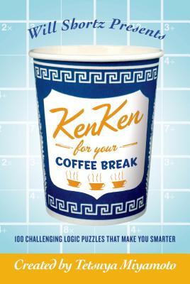 Will Shortz Presents Kenken for Your Coffee Break: 100 Challenging Logic Puzzles That Make You Smarter