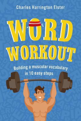 Word Workout: Building a Muscular Vocabulary in 10 Easy Steps