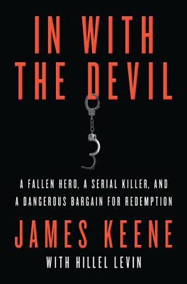 In with the Devil: A Fallen Hero, a Serial Killer, and a Dangerous Bargain for Redemption