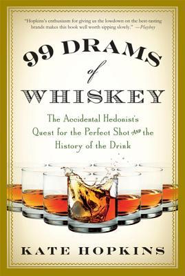 99 Drams of Whiskey: The Accidental Hedonist's Quest for the Perfect Shot and the History of the Drink