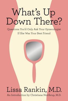 What's Up Down There?: Questions You'd Only Ask Your Gynecologist If She Was Your Best Friend