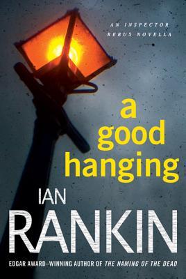 A Good Hanging: An Inspector Rebus Collection