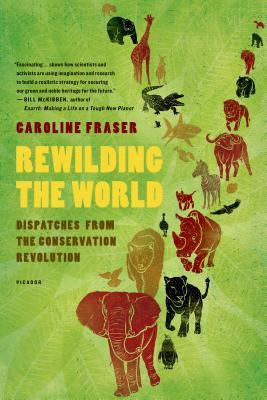 Rewilding the World: Dispatches from the Conservation Revolution