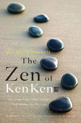 Will Shortz Presents the Zen of Kenken: 100 Stress-Free Logic Puzzles That Make You Smarter