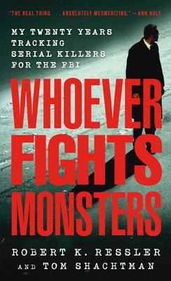 Whoever Fights Monsters: My Twenty Years Tracking Serial Killers for the FBI