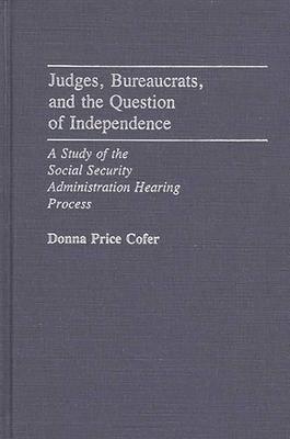 Judges, Bureaucrats, and the Question of Independence: A Study of the Social Security Adminstration Hearing Process Subscription