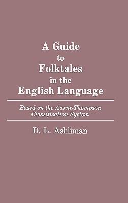 Guide to Folktales in the English Language: Based on the Aarne-Thompson Classification System